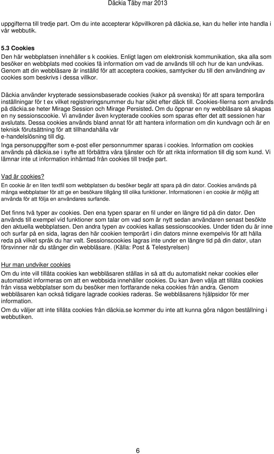 Genom att din webbläsare är inställd för att acceptera cookies, samtycker du till den användning av cookies som beskrivs i dessa villkor.