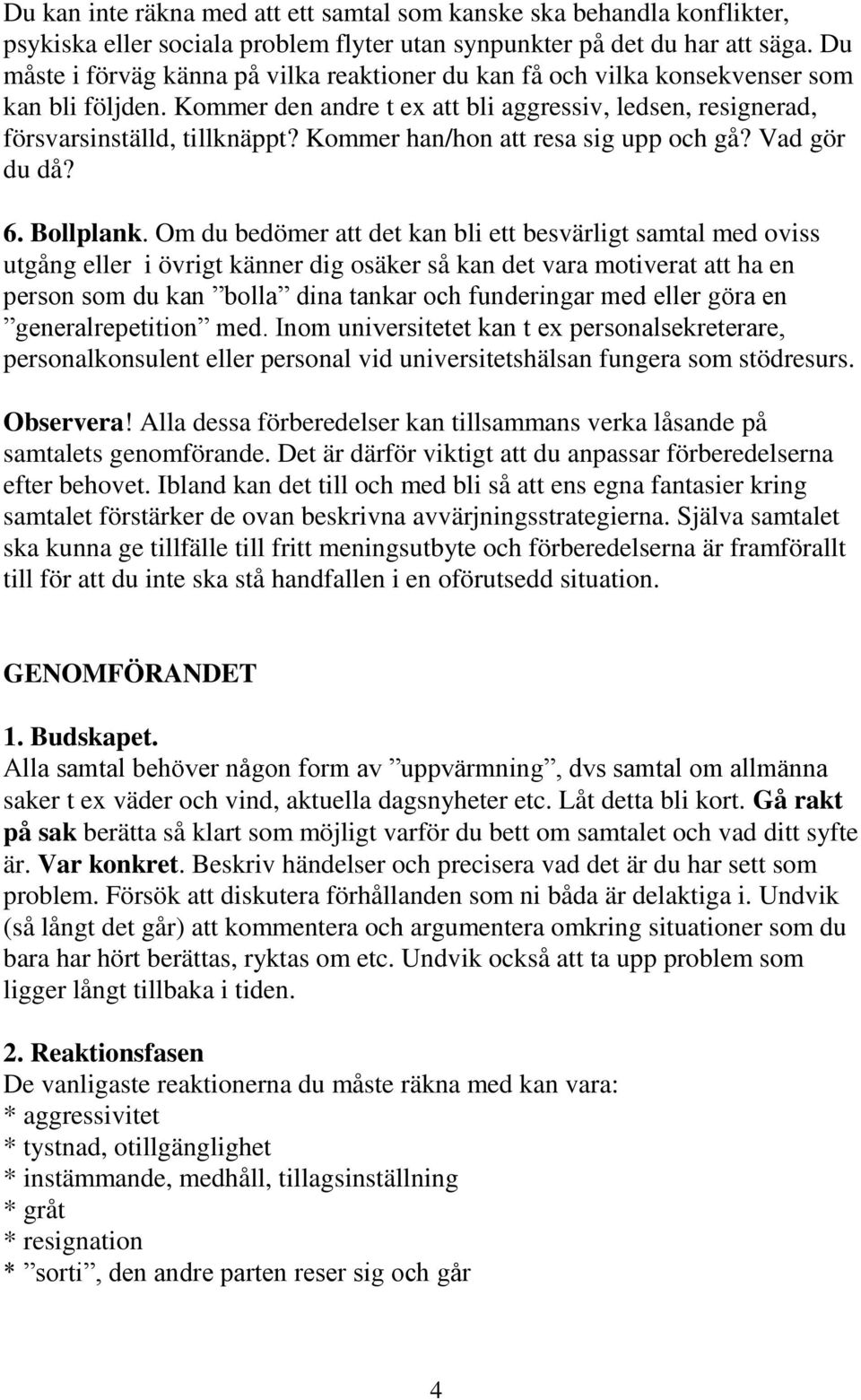 Kommer han/hon att resa sig upp och gå? Vad gör du då? 6. Bollplank.