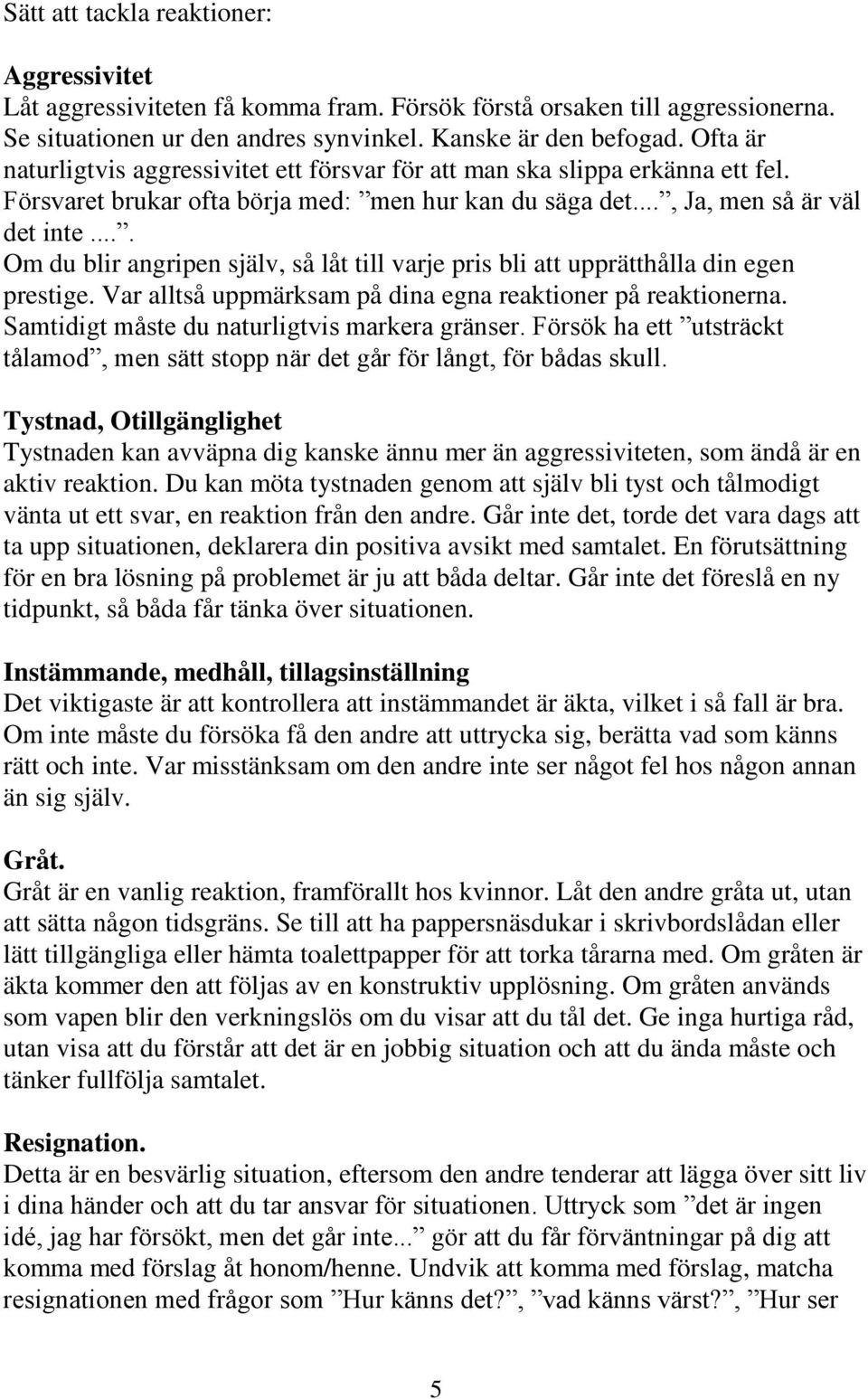 ... Om du blir angripen själv, så låt till varje pris bli att upprätthålla din egen prestige. Var alltså uppmärksam på dina egna reaktioner på reaktionerna.