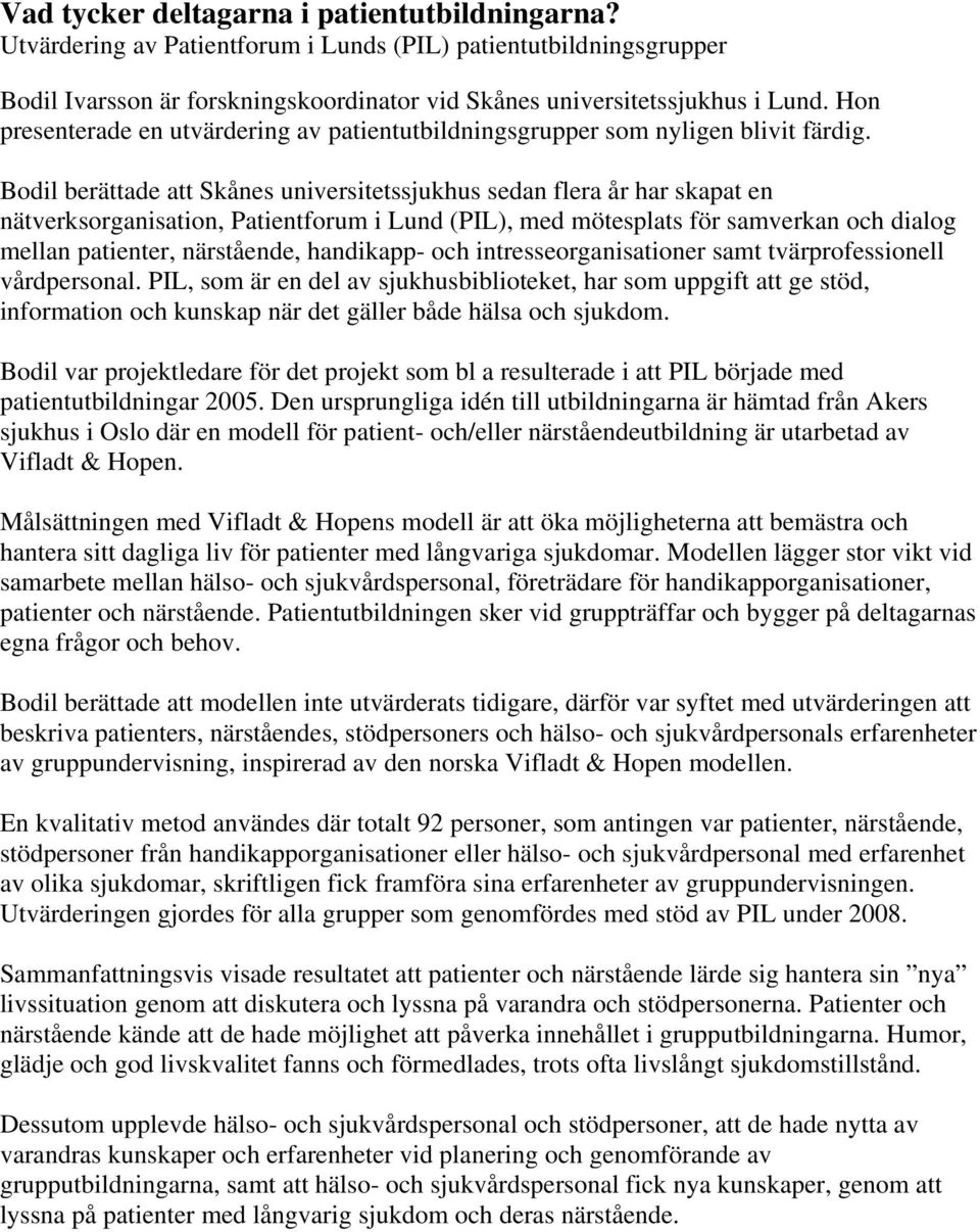 Bodil berättade att Skånes universitetssjukhus sedan flera år har skapat en nätverksorganisation, Patientforum i Lund (PIL), med mötesplats för samverkan och dialog mellan patienter, närstående,