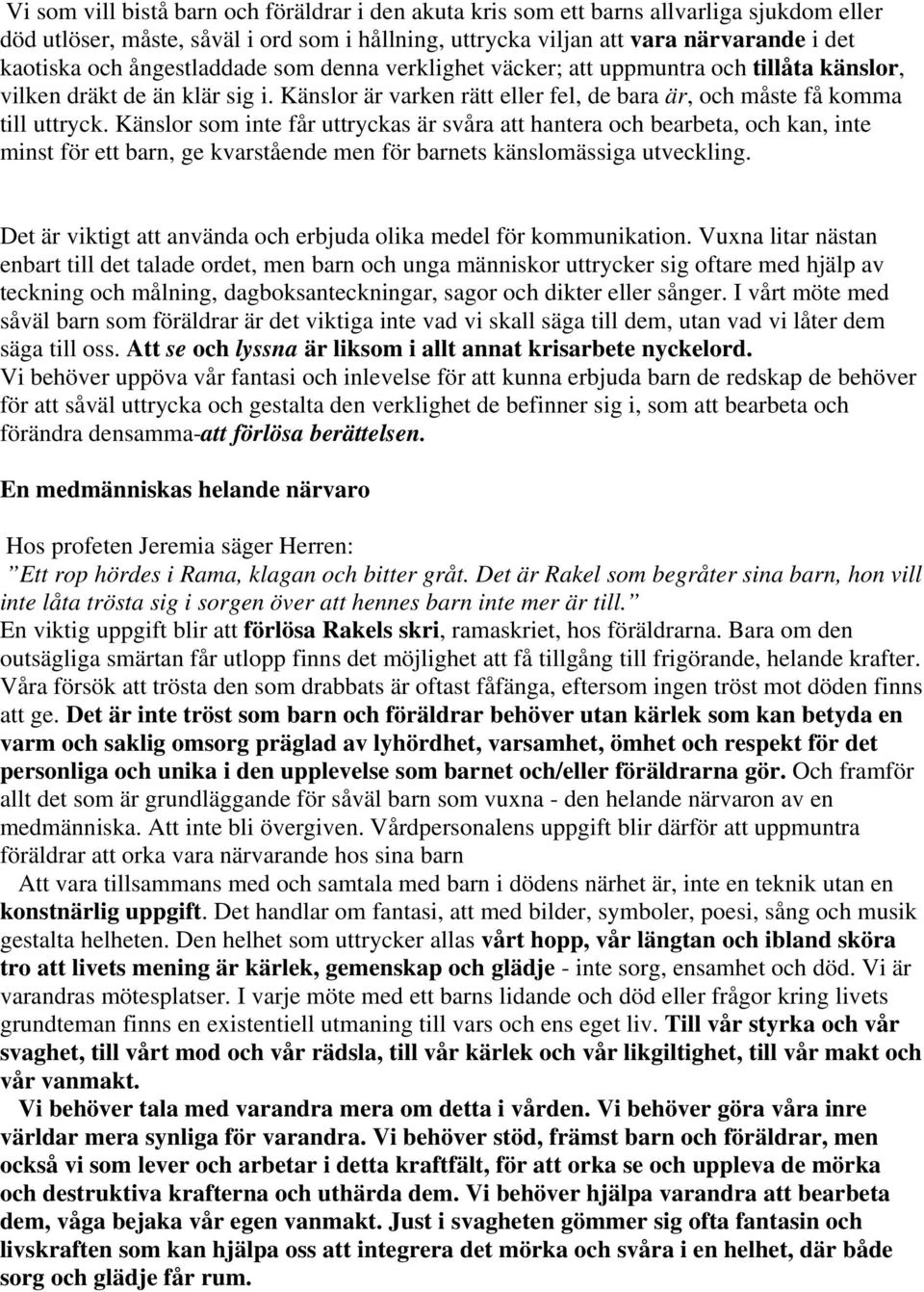 Känslor som inte får uttryckas är svåra att hantera och bearbeta, och kan, inte minst för ett barn, ge kvarstående men för barnets känslomässiga utveckling.