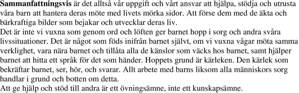 Det är något som föds inifrån barnet självt, om vi vuxna vågar möta samma verklighet, vara nära barnet och tillåta alla de känslor som väcks hos barnet, samt hjälper barnet att hitta ett språk för