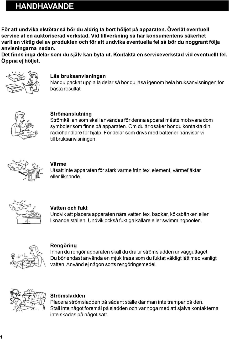 Det finns inga delar som du själv kan byta ut. Kontakta en serviceverkstad vid eventuellt fel. Öppna ej höljet.