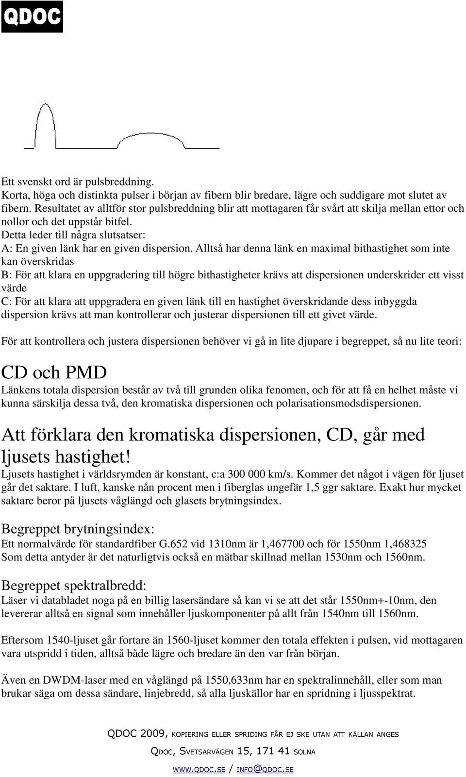 Detta leder till några slutsatser: A: En given länk har en given dispersion.