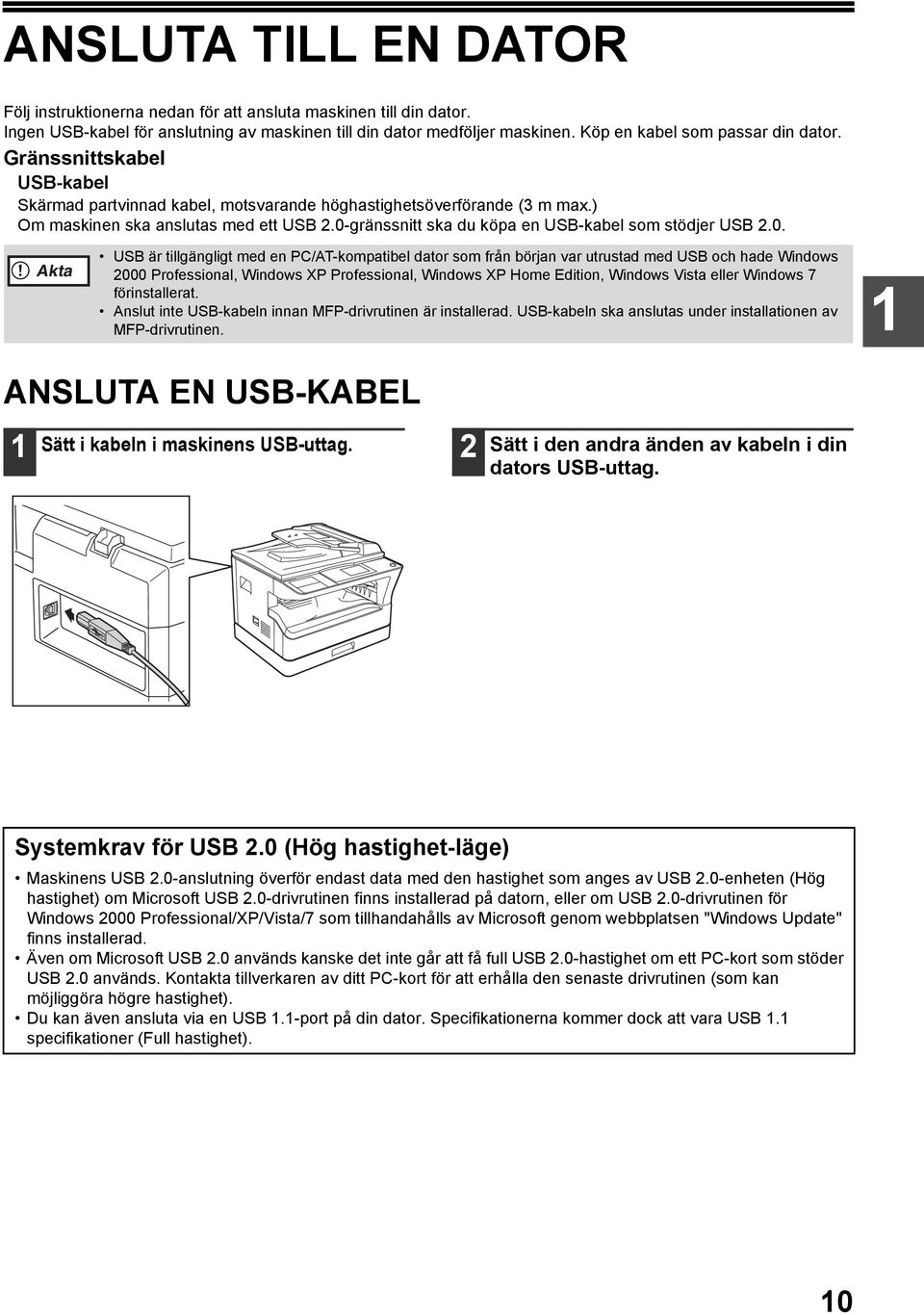 0-gränssnitt ska du köpa en USB-kabel som stödjer USB.0. Akta USB är tillgängligt med en PC/AT-kompatibel dator som från början var utrustad med USB och hade Windows 000 Professional, Windows XP