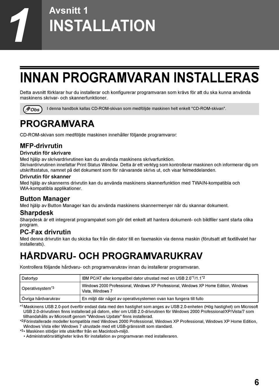 PROGRAMVARA CD-ROM-skivan som medföljde maskinen innehåller följande programvaror: MFP-drivrutin Drivrutin för skrivare Med hjälp av skrivardrivrutinen kan du använda maskinens skrivarfunktion.