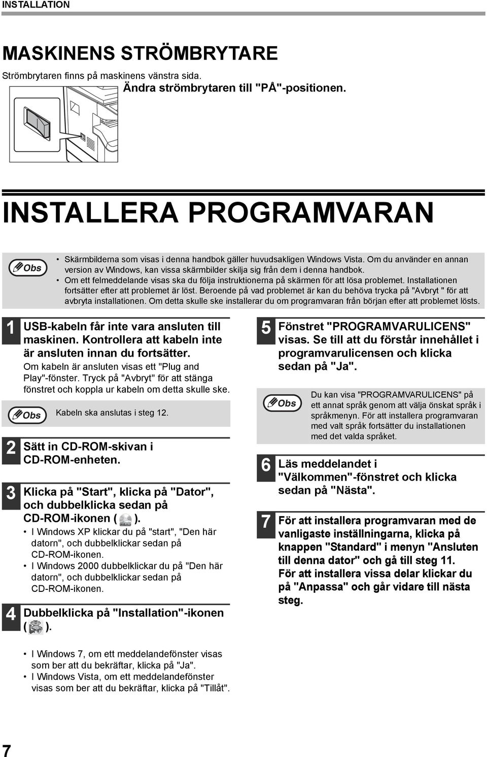 Tryck på "Avbryt" för att stänga fönstret och koppla ur kabeln om detta skulle ske. Skärmbilderna som visas i denna handbok gäller huvudsakligen Windows Vista.