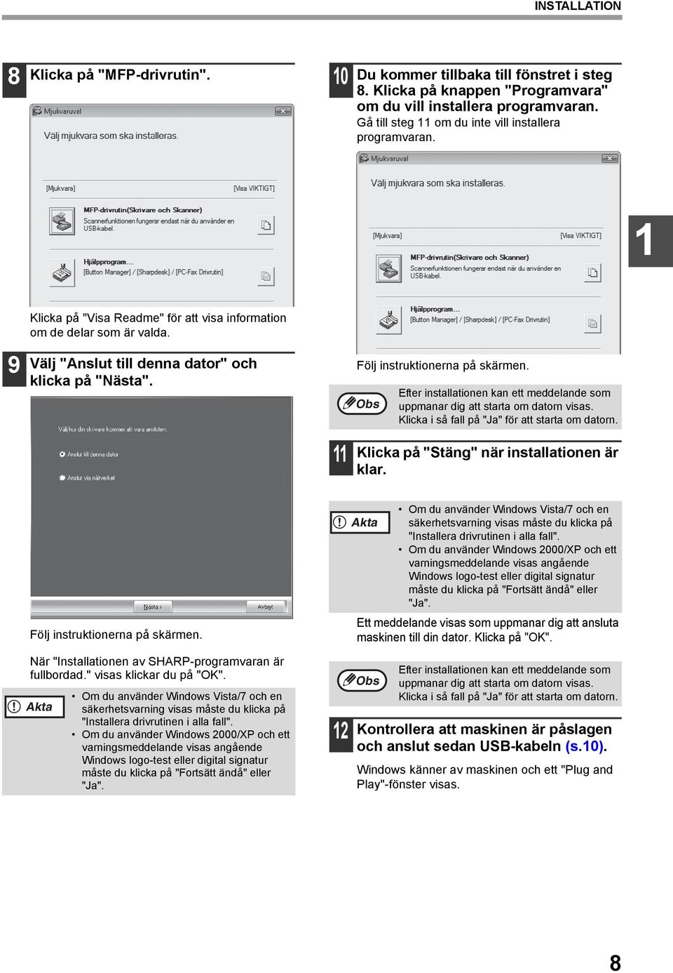 Följ instruktionerna på skärmen. Efter installationen kan ett meddelande som uppmanar dig att starta om datorn visas. Klicka i så fall på "Ja" för att starta om datorn.