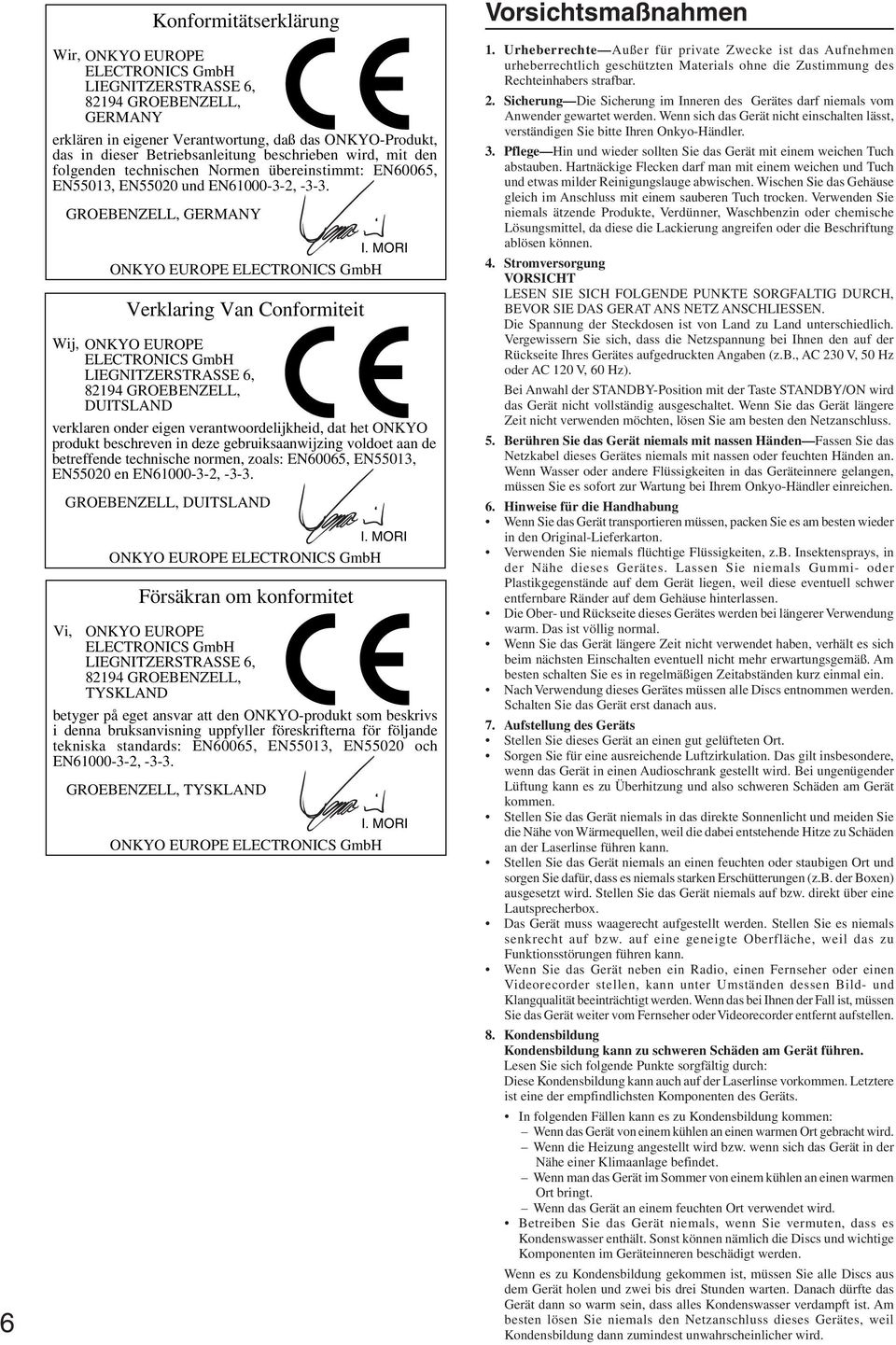 MORI ONKYO EUROPE ELECTRONICS GmbH Verklaring Van Conformiteit Wij, ONKYO EUROPE ELECTRONICS GmbH LIEGNITZERSTRASSE 6, 8294 GROEBENZELL, DUITSLAND verklaren onder eigen verantwoordelijkheid, dat het
