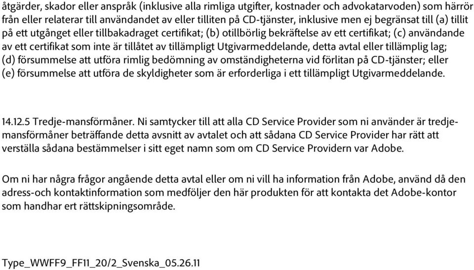 Utgivarmeddelande, detta avtal eller tillämplig lag; (d) försummelse att utföra rimlig bedömning av omständigheterna vid förlitan på CD-tjänster; eller (e) försummelse att utföra de skyldigheter som