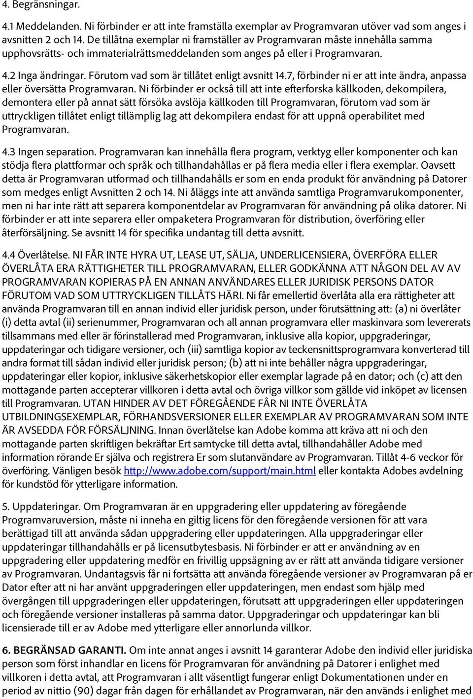 Förutom vad som är tillåtet enligt avsnitt 14.7, förbinder ni er att inte ändra, anpassa eller översätta Programvaran.