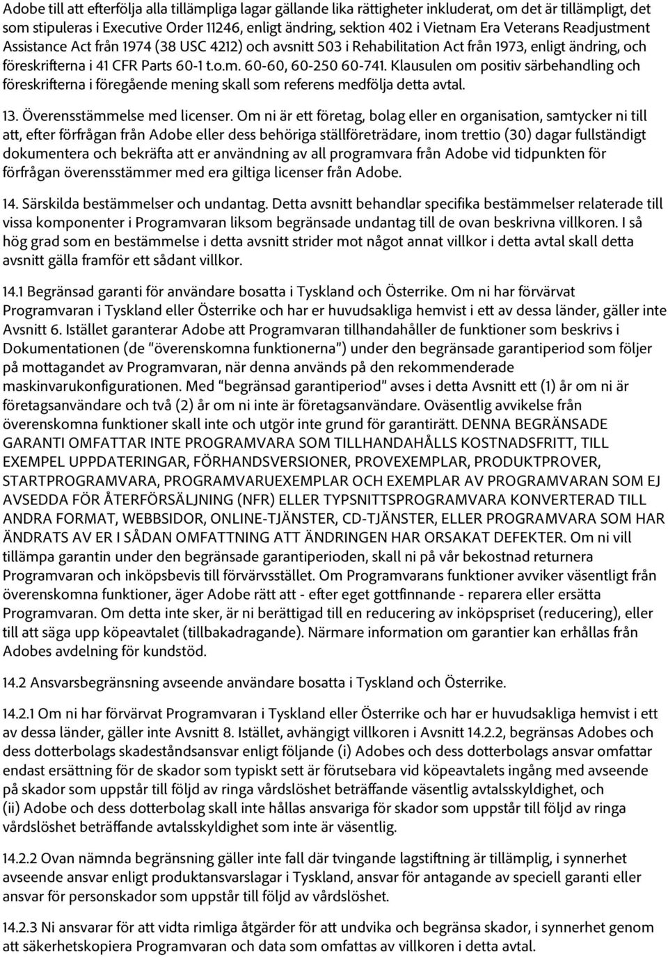 Klausulen om positiv särbehandling och föreskrifterna i föregående mening skall som referens medfölja detta avtal. 13. Överensstämmelse med licenser.