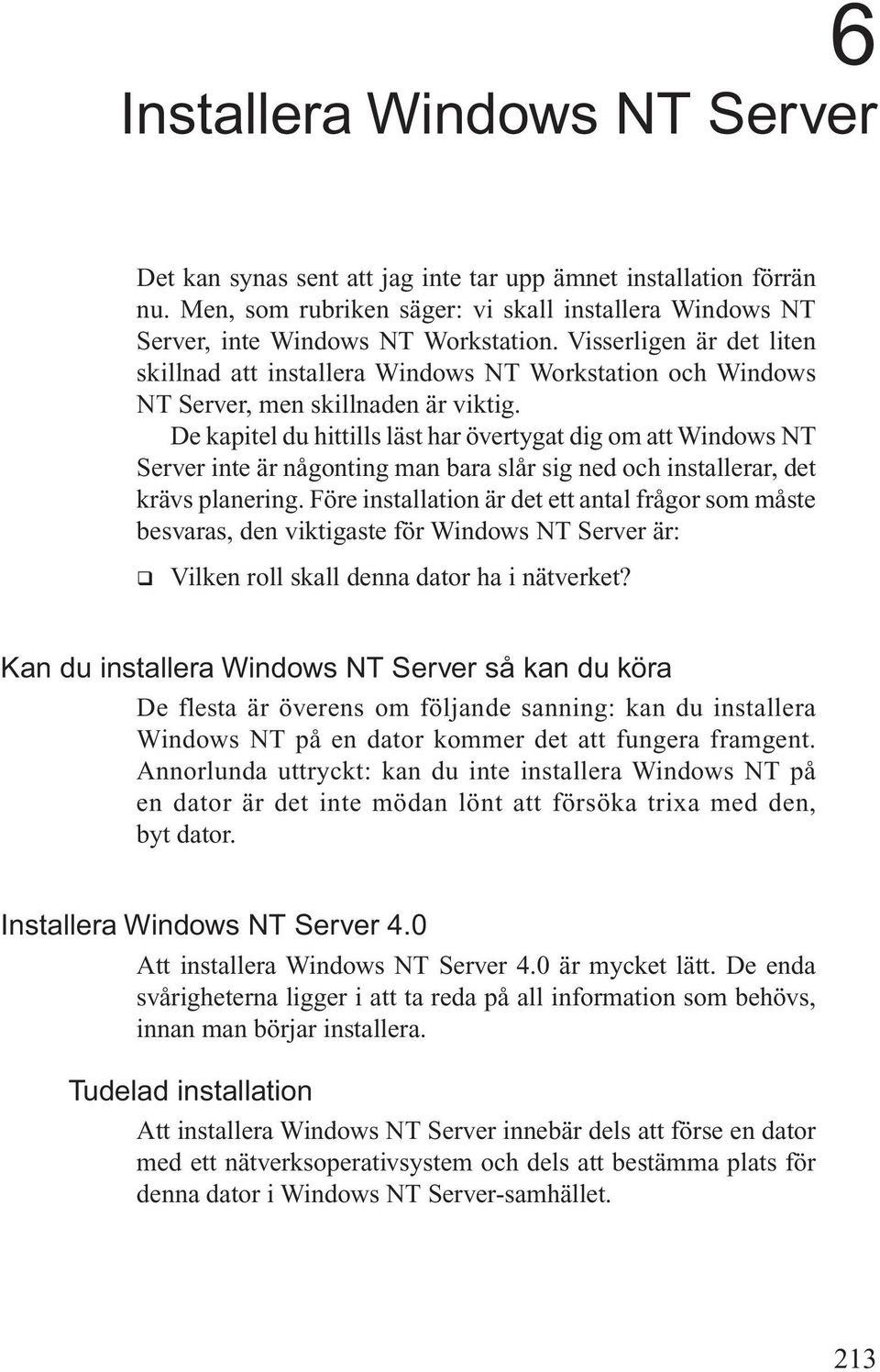 De kapitel du hittills läst har övertygat dig om att Windows NT Server inte är någonting man bara slår sig ned och installerar, det krävs planering.