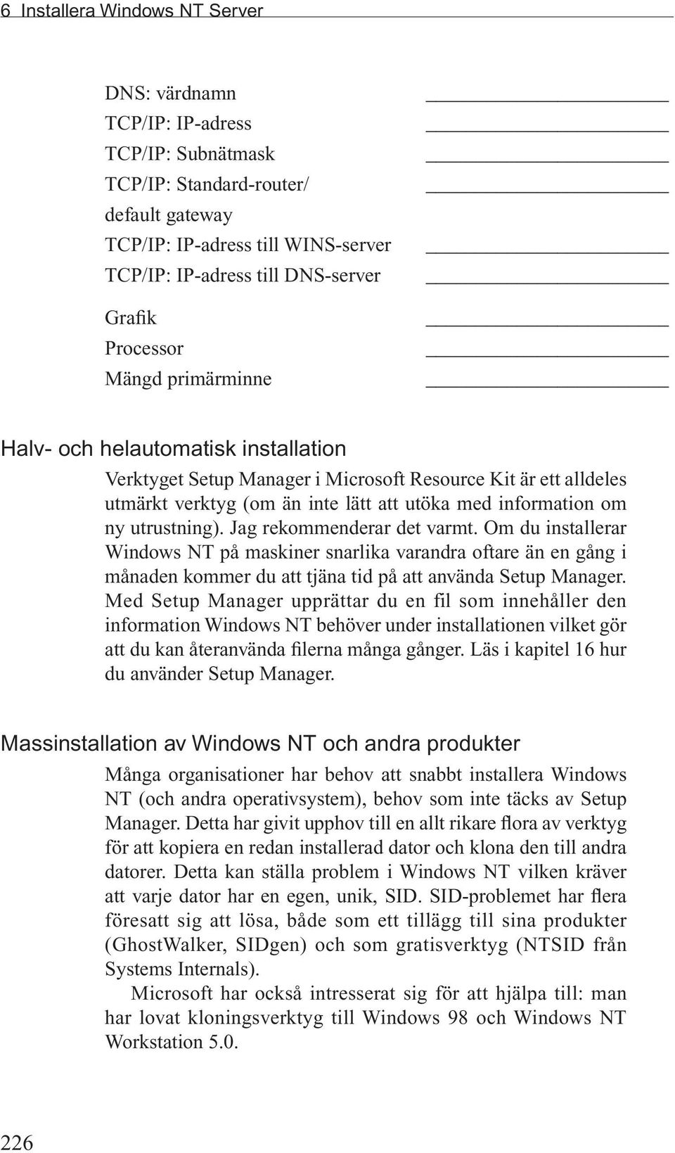 utrustning). Jag rekommenderar det varmt. Om du installerar Windows NT på maskiner snarlika varandra oftare än en gång i månaden kommer du att tjäna tid på att använda Setup Manager.