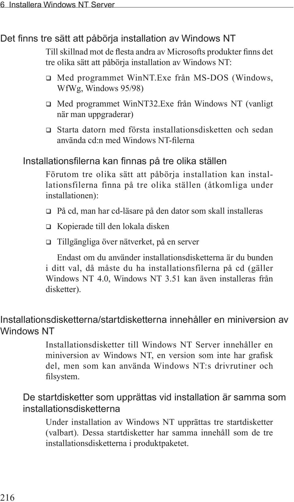 Exe från Windows NT (vanligt när man uppgraderar) q Starta datorn med första installationsdisketten och sedan använda cd:n med Windows NT-filerna Installationsfilerna kan finnas på tre olika ställen