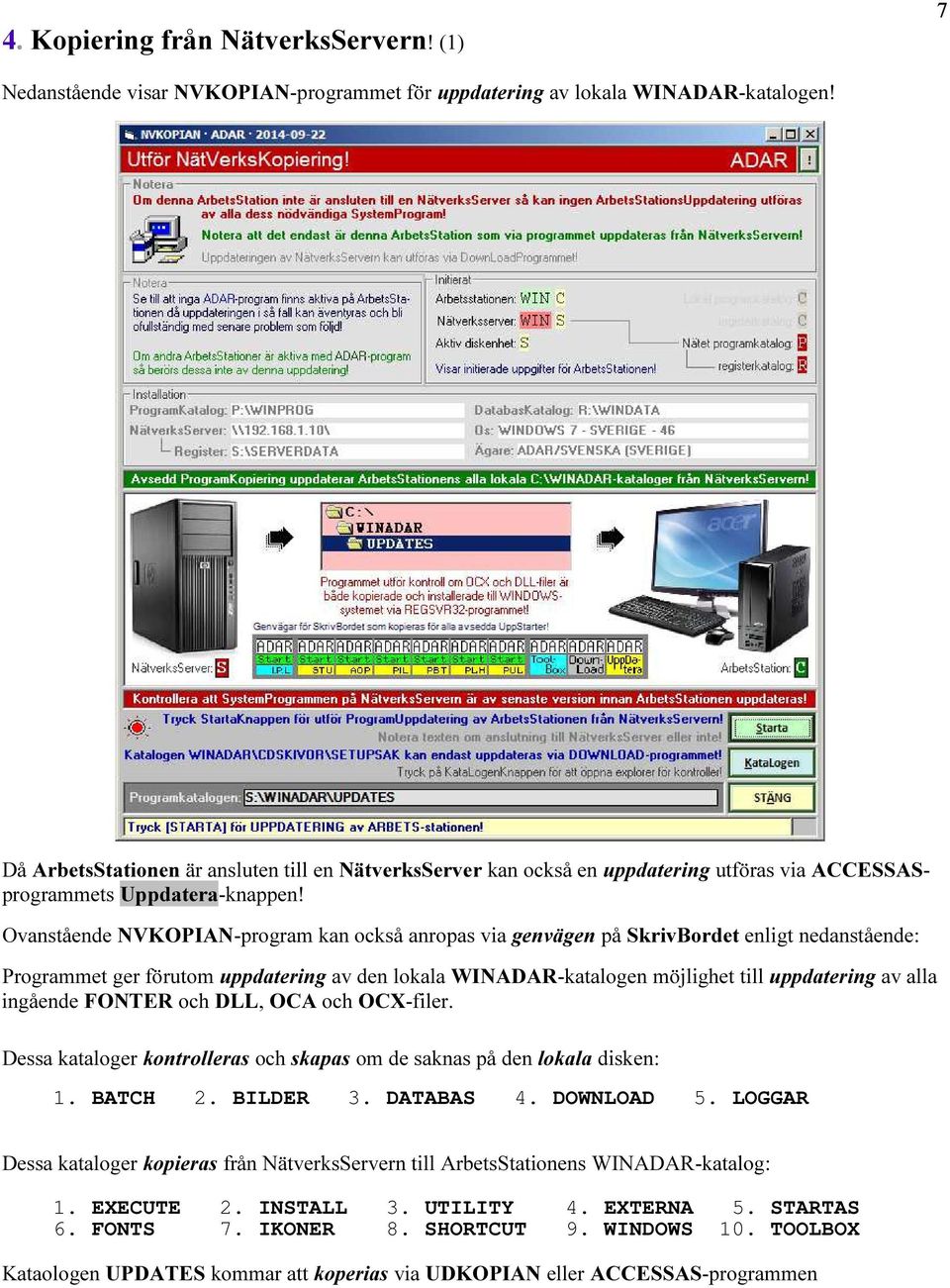 Ovanstående NVKOPIAN-program kan också anropas via genvägen på SkrivBordet enligt nedanstående: Programmet ger förutom uppdatering av den lokala WINADAR-katalogen möjlighet till uppdatering av alla