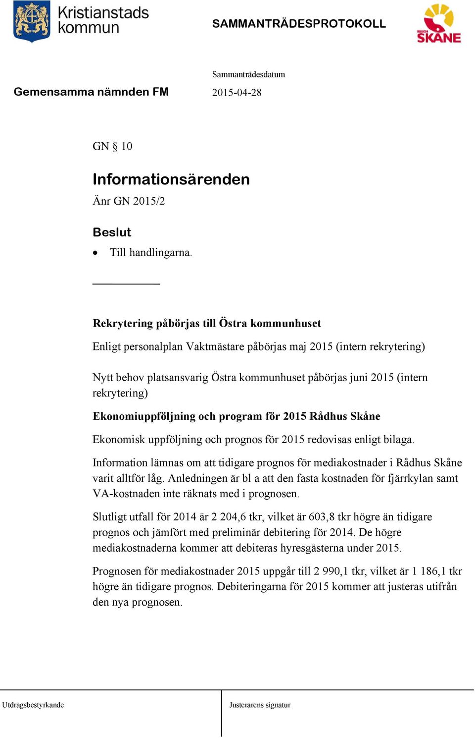 Ekonomiuppföljning och program för 2015 Rådhus Skåne Ekonomisk uppföljning och prognos för 2015 redovisas enligt bilaga.