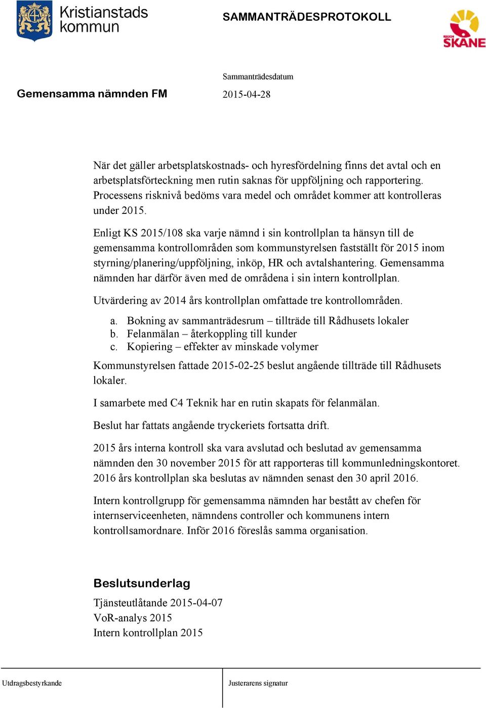 Enligt KS 2015/108 ska varje nämnd i sin kontrollplan ta hänsyn till de gemensamma kontrollområden som kommunstyrelsen fastställt för 2015 inom styrning/planering/uppföljning, inköp, HR och