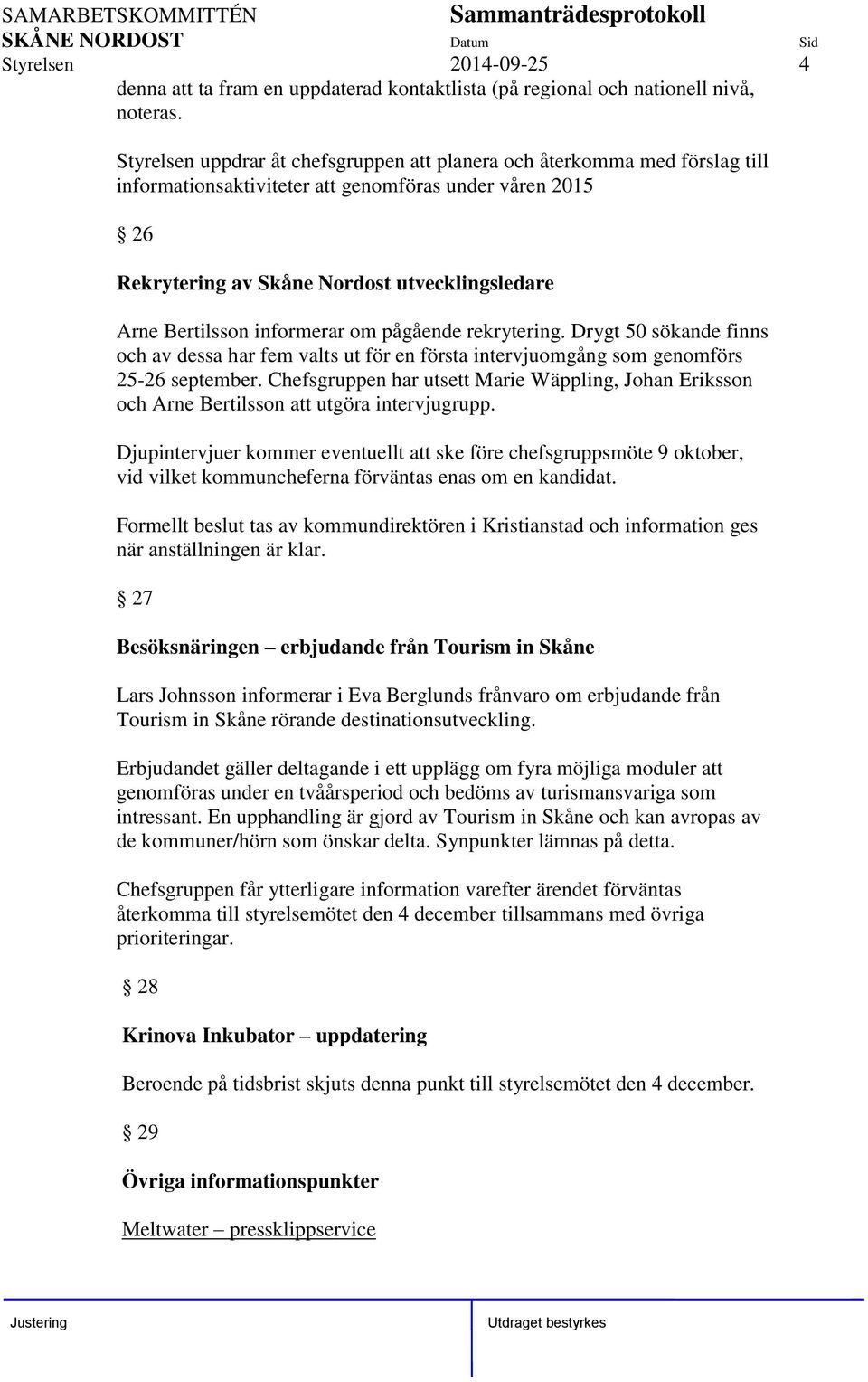 informerar om pågående rekrytering. Drygt 50 sökande finns och av dessa har fem valts ut för en första intervjuomgång som genomförs 25-26 september.