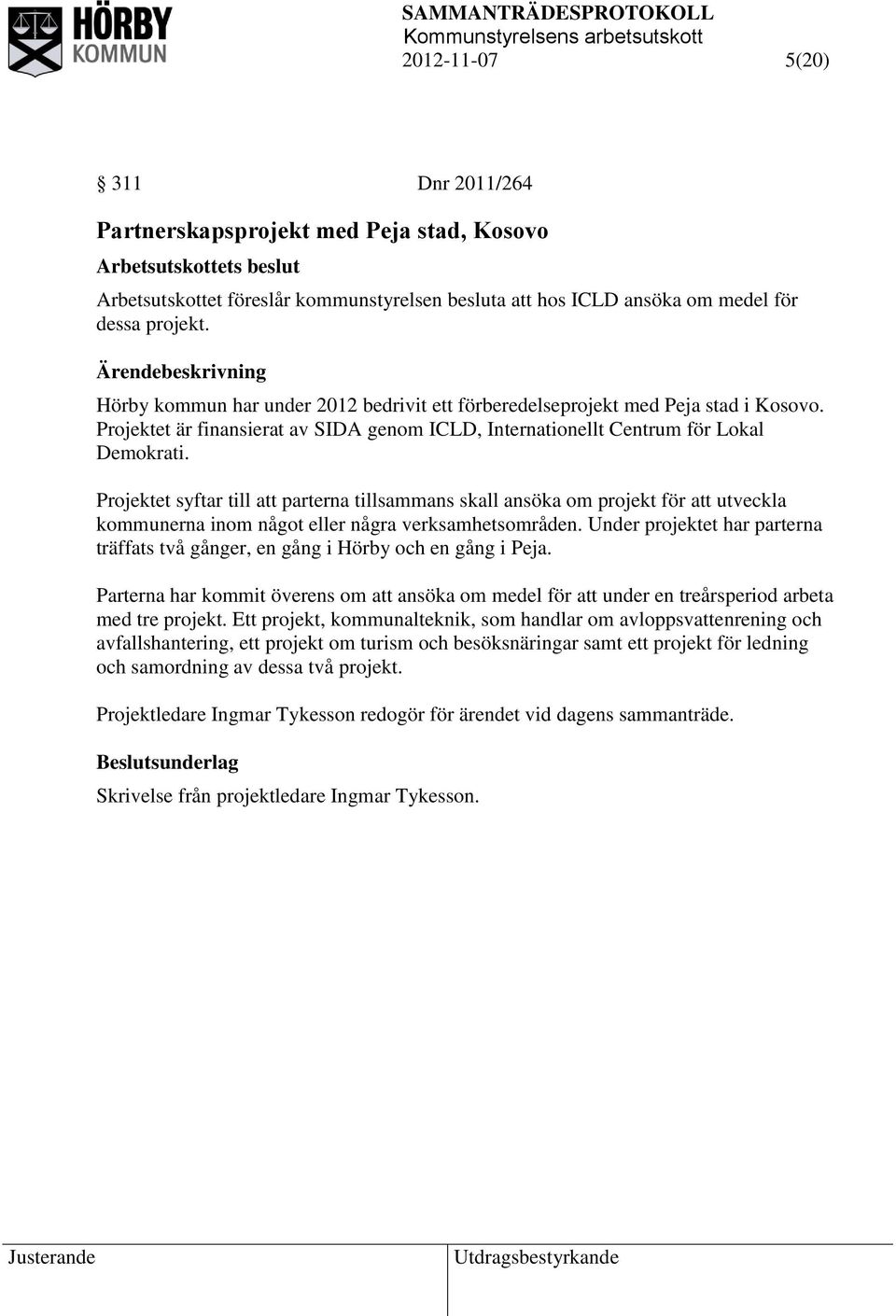 Projektet syftar till att parterna tillsammans skall ansöka om projekt för att utveckla kommunerna inom något eller några verksamhetsområden.