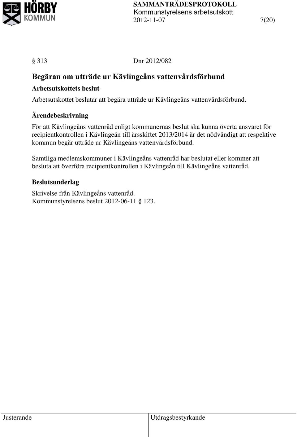 För att Kävlingeåns vattenråd enligt kommunernas beslut ska kunna överta ansvaret för recipientkontrollen i Kävlingeån till årsskiftet 2013/2014 är det