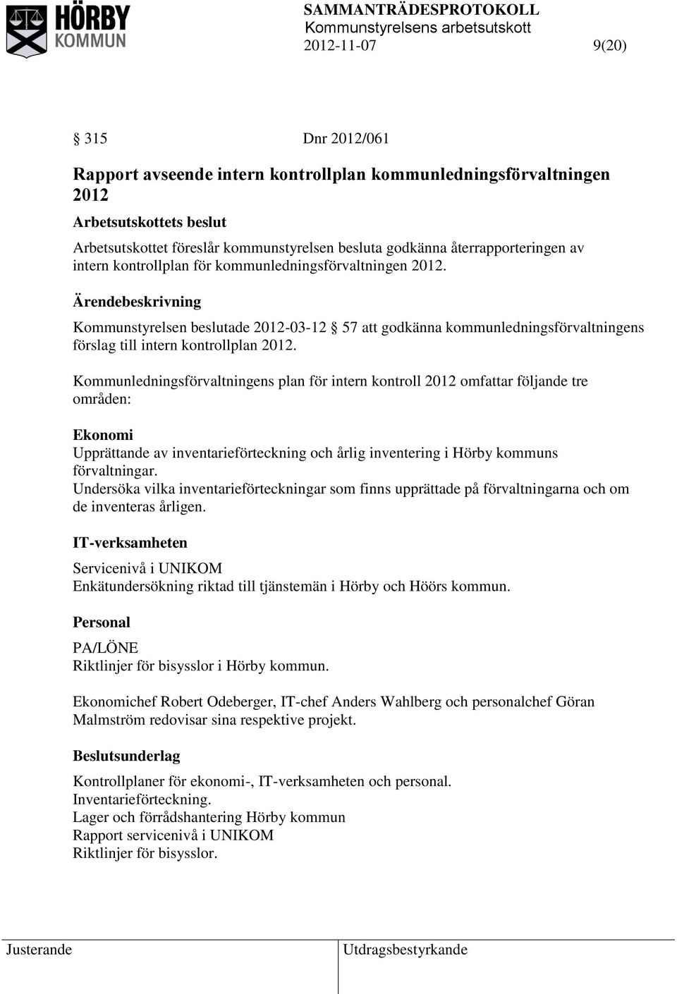 Kommunledningsförvaltningens plan för intern kontroll 2012 omfattar följande tre områden: Ekonomi Upprättande av inventarieförteckning och årlig inventering i Hörby kommuns förvaltningar.