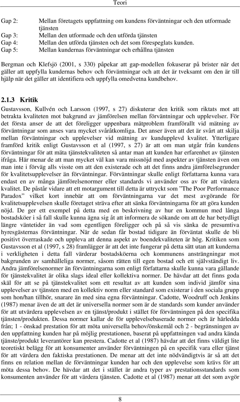 Mellan kundernas förväntningar och erhållna tjänsten Bergman och Klefsjö (2001, s 330) påpekar att gap-modellen fokuserar på brister när det gäller att uppfylla kundernas behov och förväntningar och