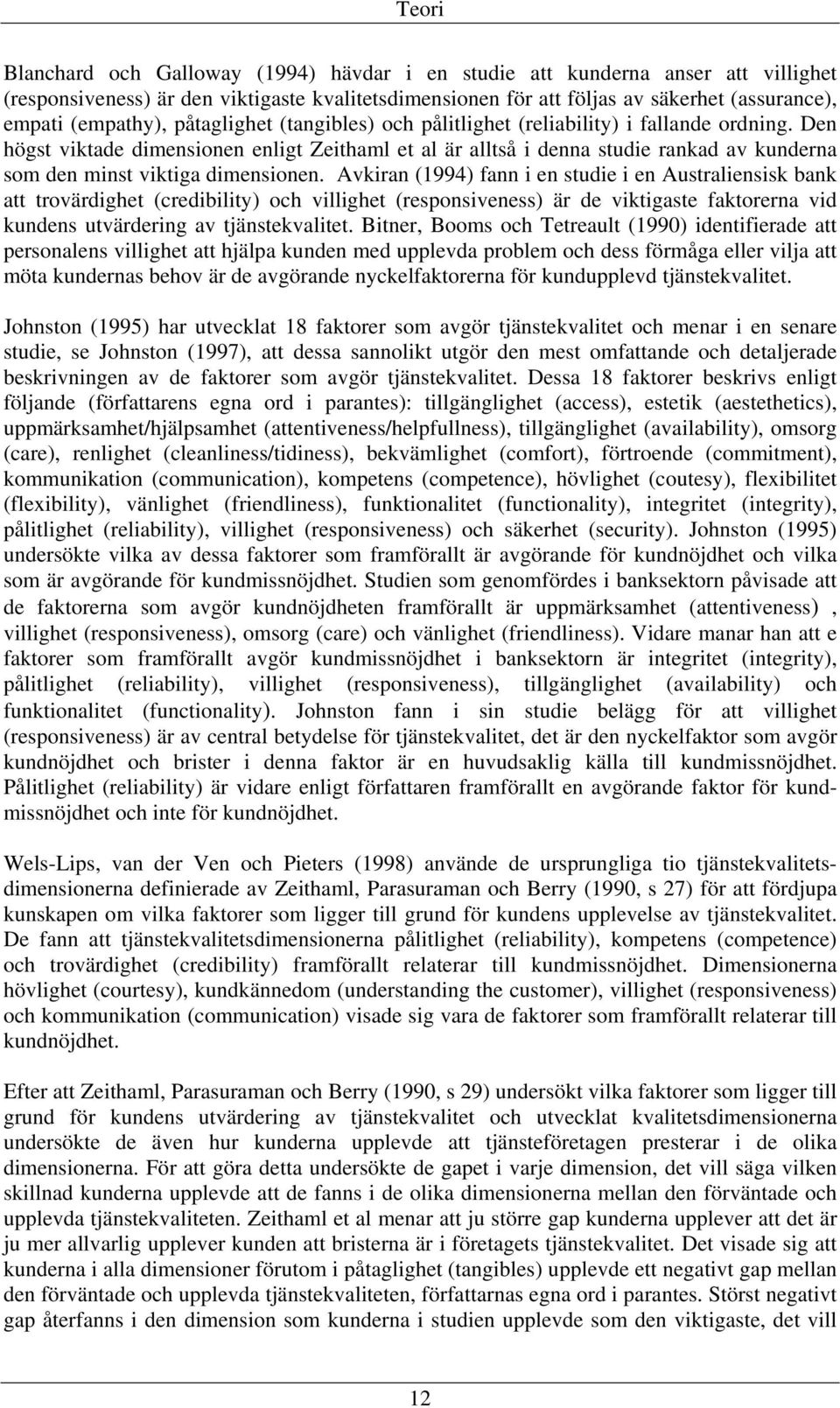 Den högst viktade dimensionen enligt Zeithaml et al är alltså i denna studie rankad av kunderna som den minst viktiga dimensionen.