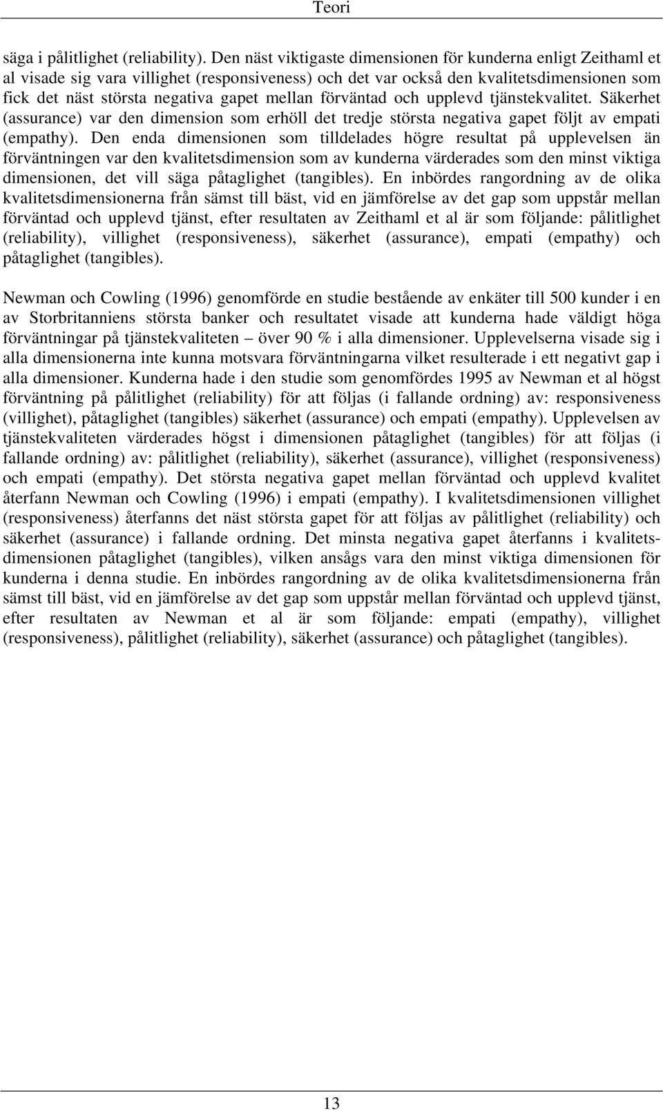 mellan förväntad och upplevd tjänstekvalitet. Säkerhet (assurance) var den dimension som erhöll det tredje största negativa gapet följt av empati (empathy).