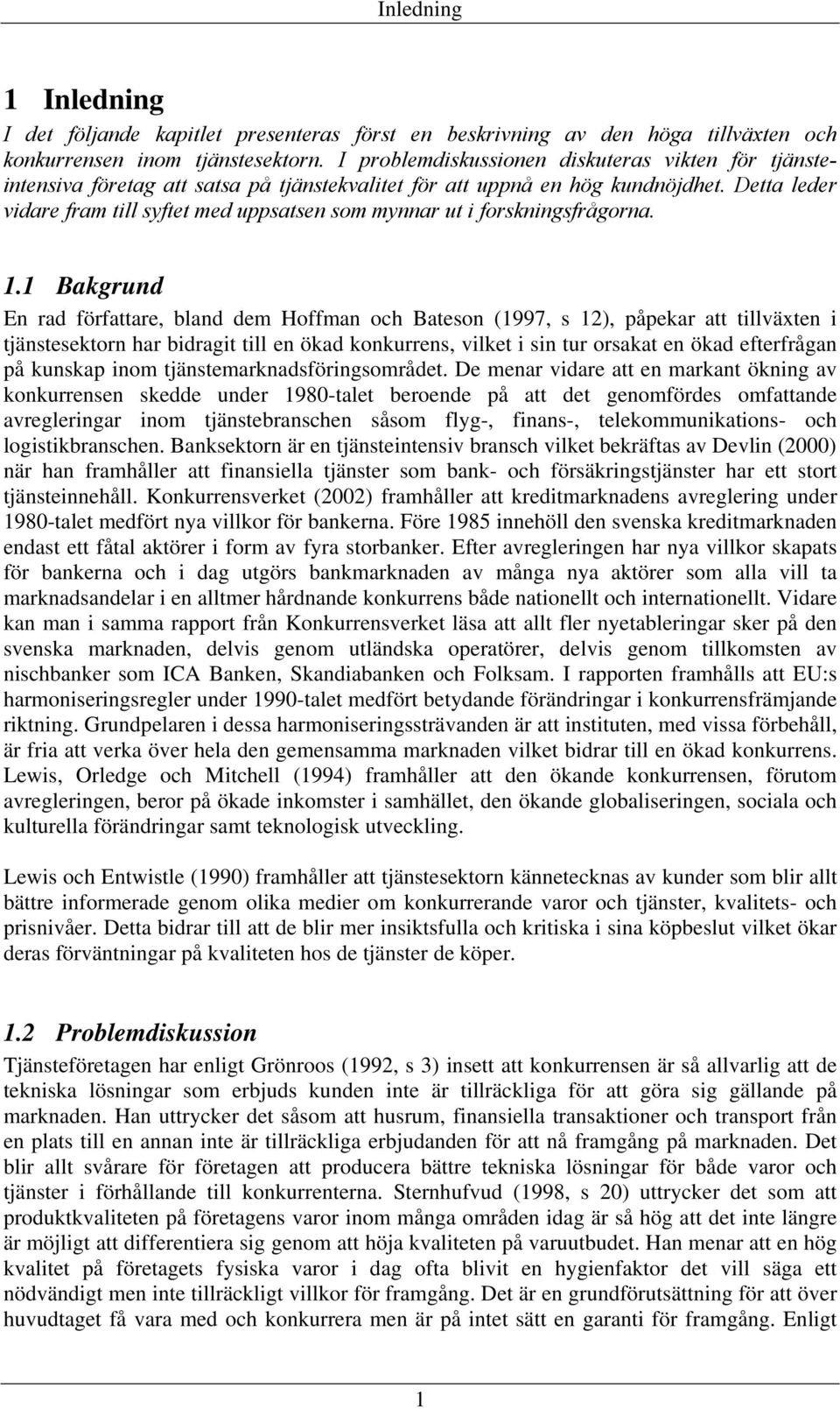 Detta leder vidare fram till syftet med uppsatsen som mynnar ut i forskningsfrågorna. 1.