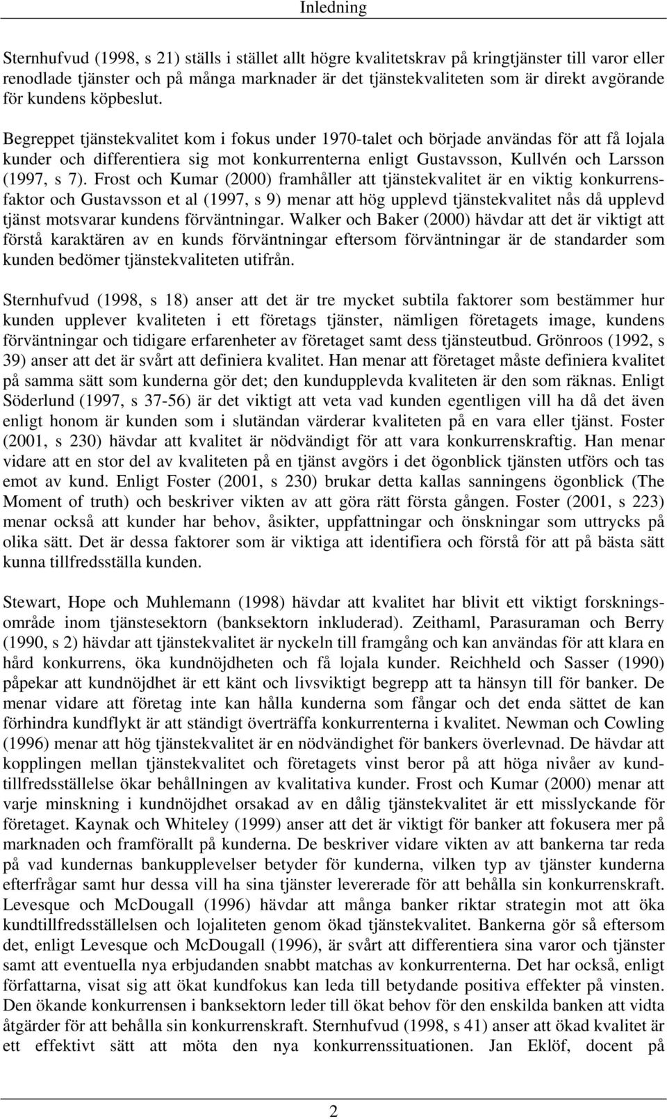 Begreppet tjänstekvalitet kom i fokus under 1970-talet och började användas för att få lojala kunder och differentiera sig mot konkurrenterna enligt Gustavsson, Kullvén och Larsson (1997, s 7).