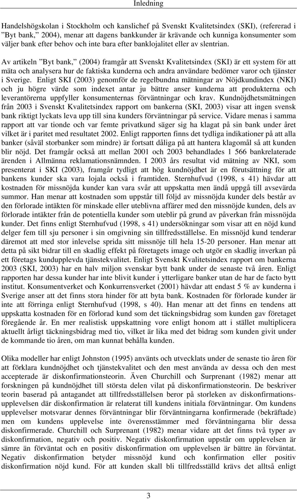 Av artikeln Byt bank, (2004) framgår att Svenskt Kvalitetsindex (SKI) är ett system för att mäta och analysera hur de faktiska kunderna och andra användare bedömer varor och tjänster i Sverige.