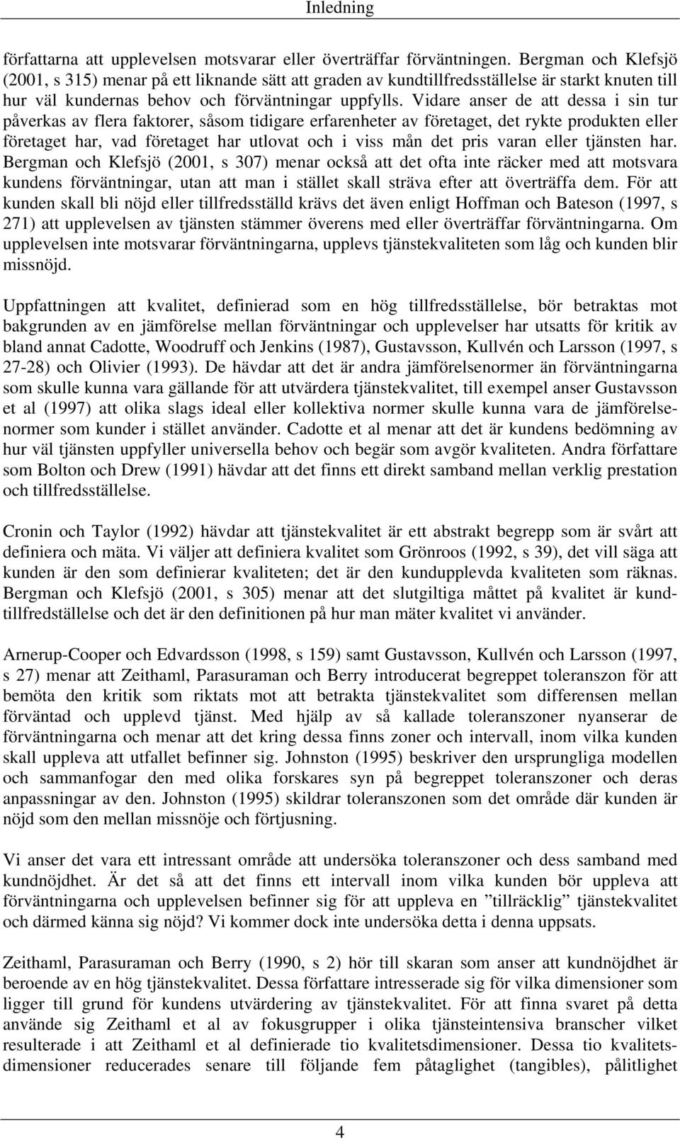 Vidare anser de att dessa i sin tur påverkas av flera faktorer, såsom tidigare erfarenheter av företaget, det rykte produkten eller företaget har, vad företaget har utlovat och i viss mån det pris