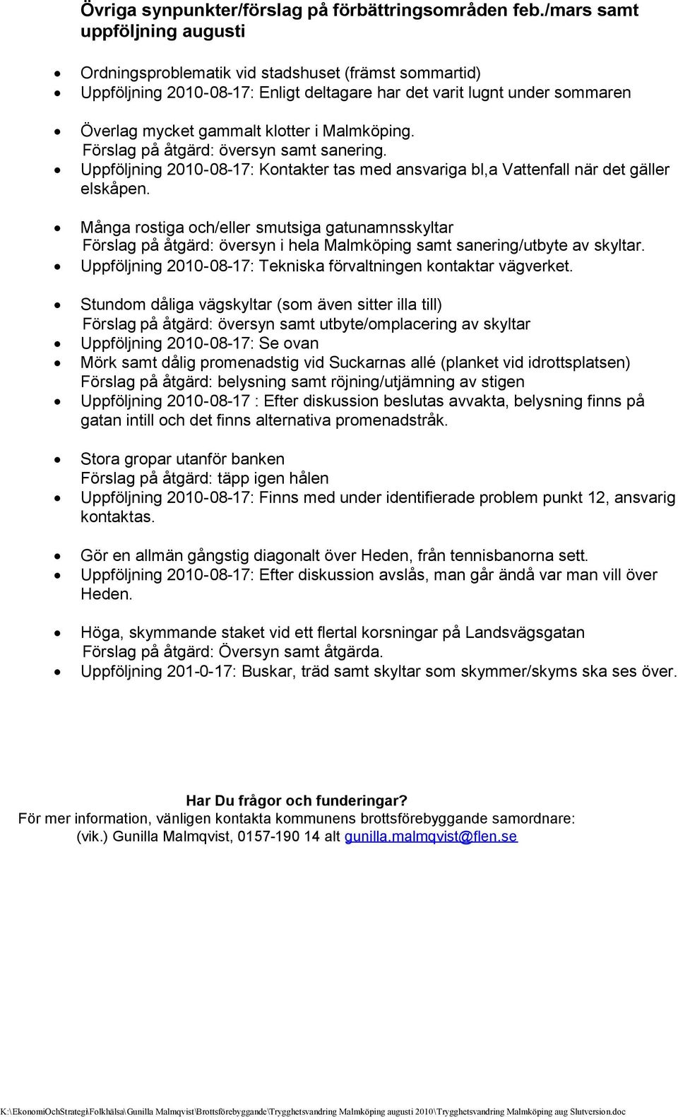 Malmköping. Förslag på åtgärd: översyn samt sanering. Uppföljning 2010-08-17: Kontakter tas med ansvariga bl,a Vattenfall när det gäller elskåpen.