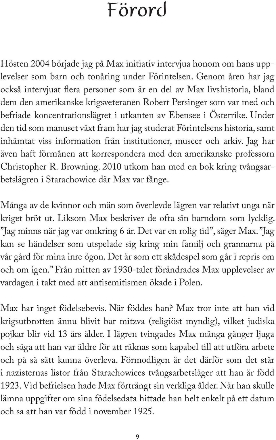 utkanten av Ebensee i Österrike. Under den tid som manuset växt fram har jag studerat Förintelsens historia, samt inhämtat viss information från institutioner, museer och arkiv.