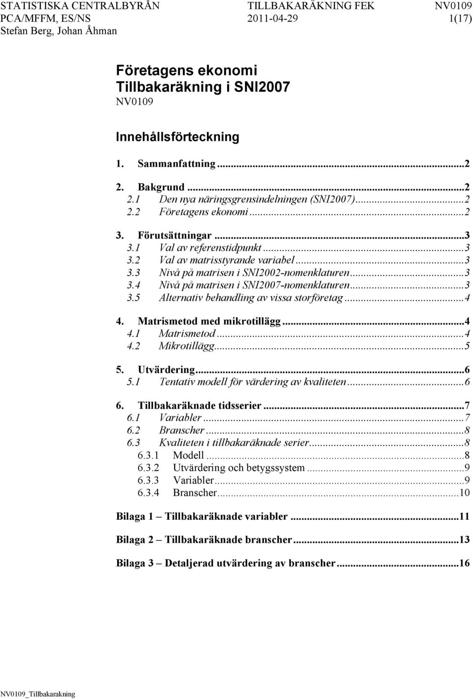 .. 4 4. Matismetod med mikotillägg... 4 4. Matismetod... 4 4.2 Mikotillägg... 5 5. Utvädeing... 6 5. Tentativ modell fö vädeing av kvaliteten... 6 6. Tillbakaäknade tidsseie... 7 6. Vaiable... 7 6.2 Bansche.