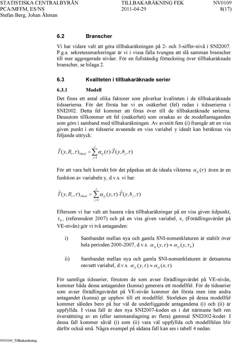 Fö det fösta ha vi en osäkehet (fel) edan i tidsseiena i SNI22. Detta fel komme att föas öve till de tillbakaäknade seiena.