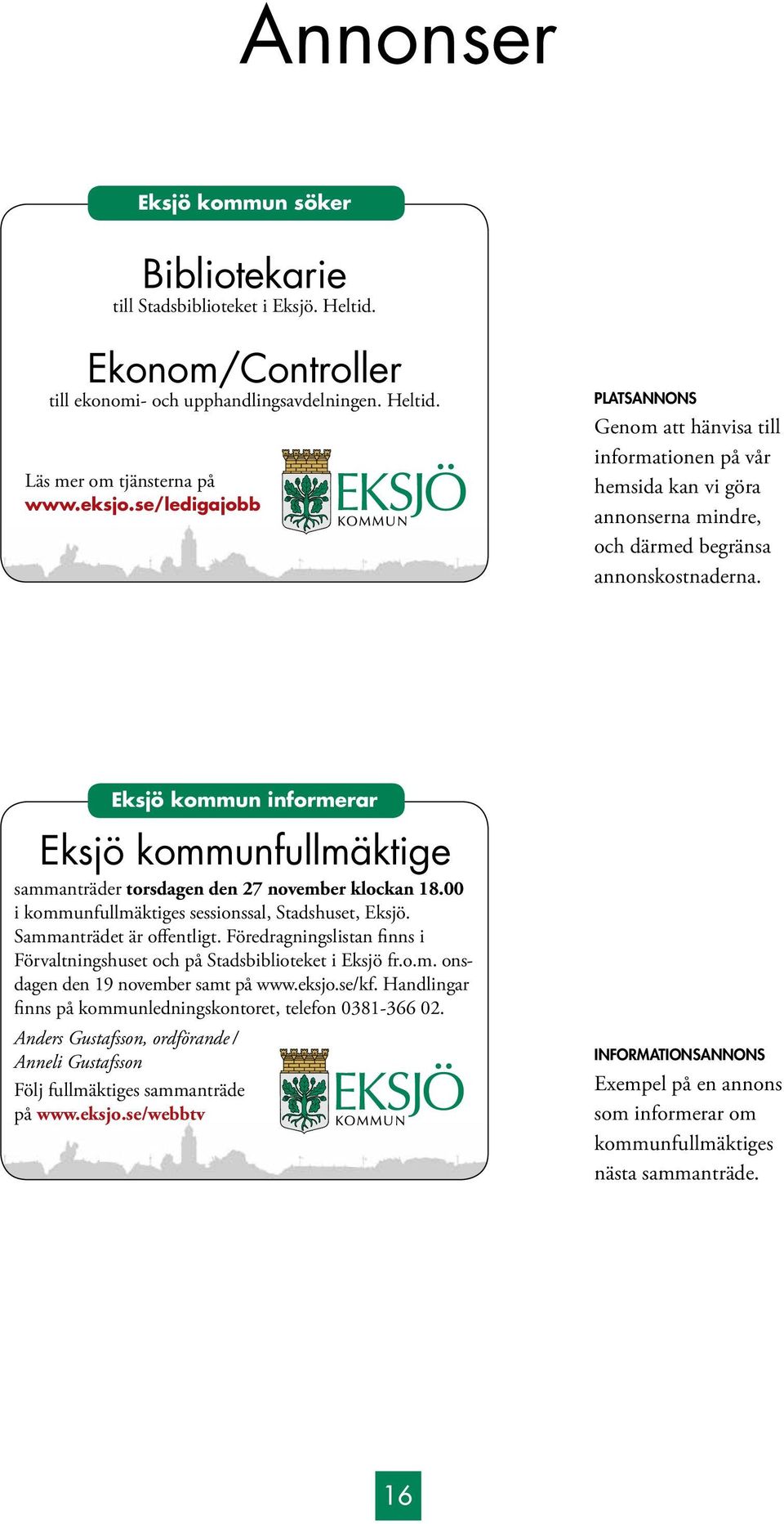 Eksjö kommun informerar Eksjö kommunfullmäktige sammanträder torsdagen den 27 november klockan 18.00 i kommunfullmäktiges sessionssal, Stadshuset, Eksjö. Sammanträdet är offentligt.