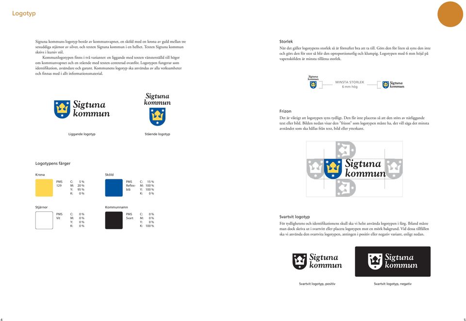 Logotypen fungerar som identifikation, avsändare och garant. Kommunens logotyp ska användas av alla verksamheter och finnas med i allt informationsmaterial.