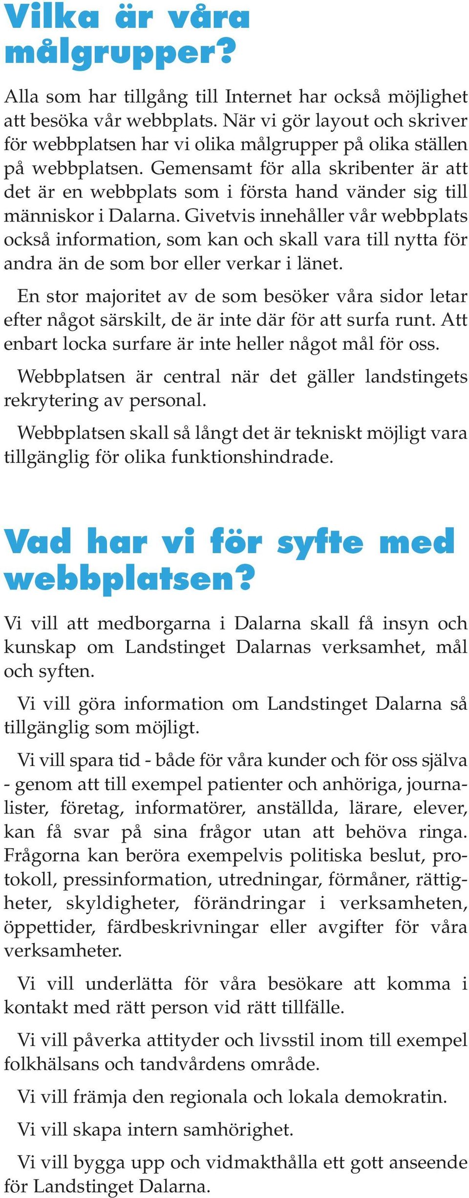 Gemensamt för alla skribenter är att det är en webbplats som i första hand vänder sig till människor i Dalarna.