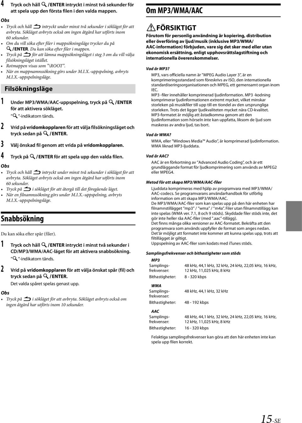 Tryck på för att lämna mappsökningsläget i steg 3 om du vill välja filsökningsläget istället. Rotmappen visas som \ROOT. När en mappnamnssökning görs under M.I.X.-uppspelning, avbryts M.I.X.-uppspelningsläge.