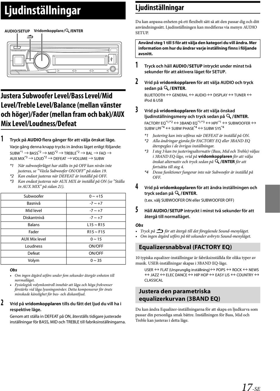 Justera Subwoofer Level/Bass Level/Mid Level/Treble Level/Balance (mellan vänster och höger)/fader (mellan fram och bak)/aux Mix Level/Loudness/Defeat 1 Tryck på AUDIO flera gånger för att välja