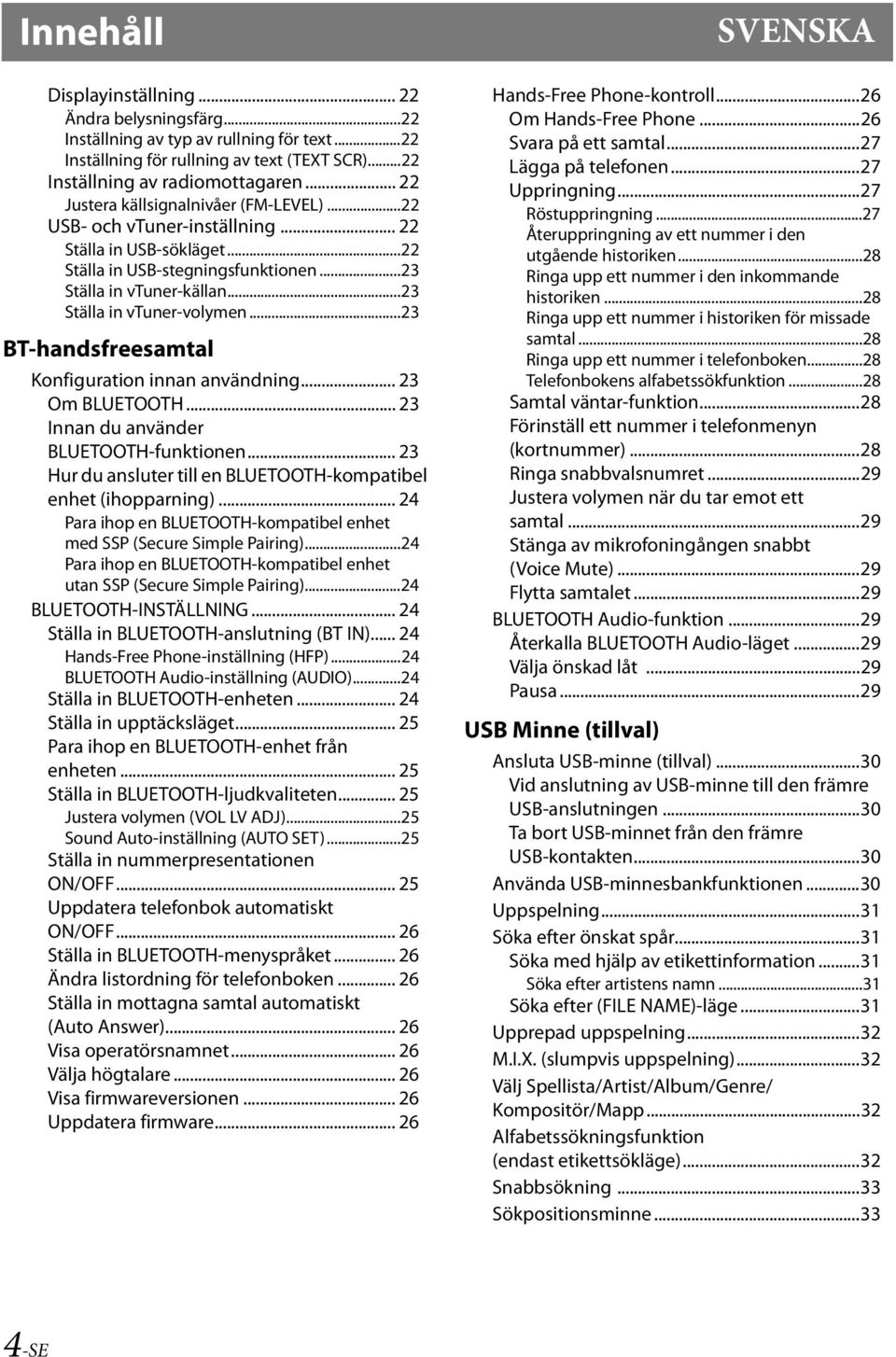 ..23 BT-handsfreesamtal Konfiguration innan användning... 23 Om BLUETOOTH... 23 Innan du använder BLUETOOTH-funktionen... 23 Hur du ansluter till en BLUETOOTH-kompatibel enhet (ihopparning).