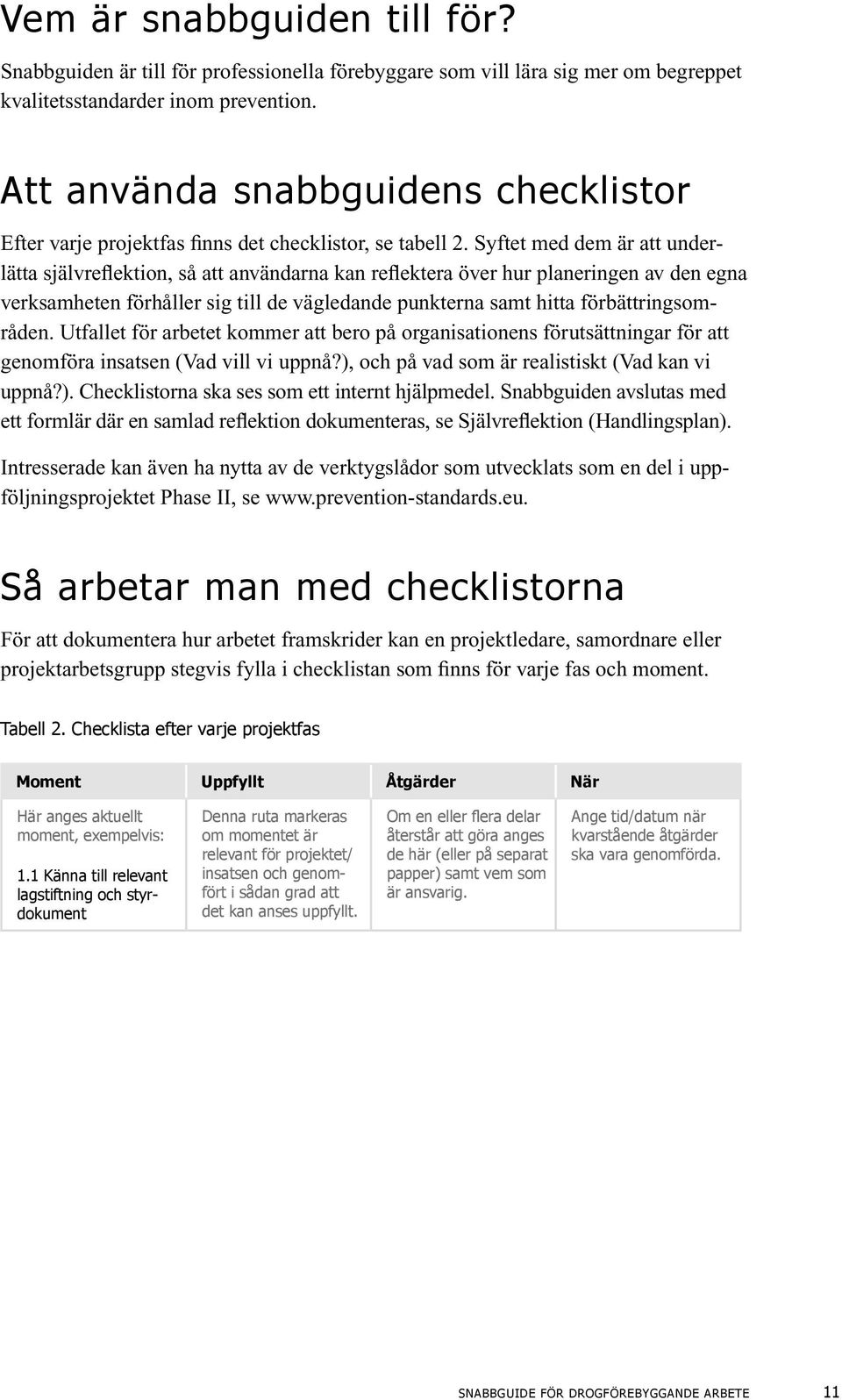 Syftet med dem är att underlätta självreflektion, så att användarna kan reflektera över hur planeringen av den egna verksamheten förhåller sig till de vägledande punkterna samt hitta