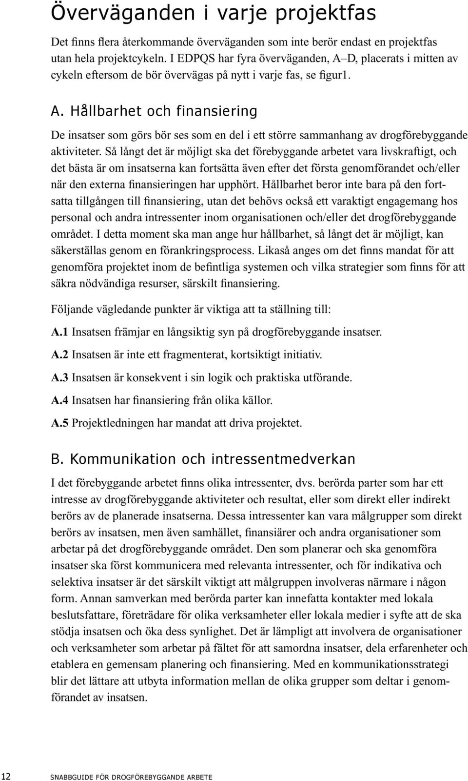 Så långt det är möjligt ska det förebyggande arbetet vara livs kraftigt, och det bästa är om insatserna kan fortsätta även efter det första genomförandet och/eller när den externa finansieringen har