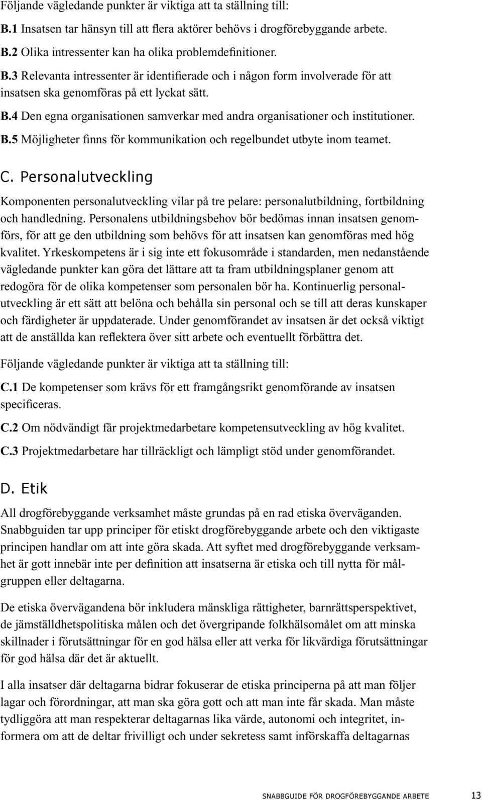 4 Den egna organisationen samverkar med andra organisationer och institutioner. B.5 Möjligheter finns för kommunikation och regelbundet utbyte inom teamet. C.