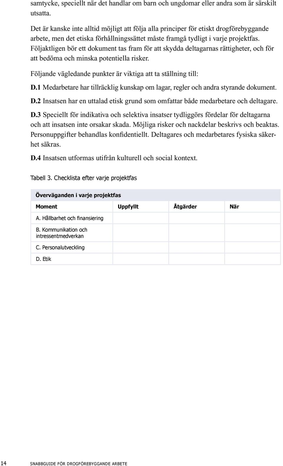 Följaktligen bör ett dokument tas fram för att skydda deltagarnas rättigheter, och för att bedöma och minska potentiella risker. Följande vägledande punkter är viktiga att ta ställning till: D.