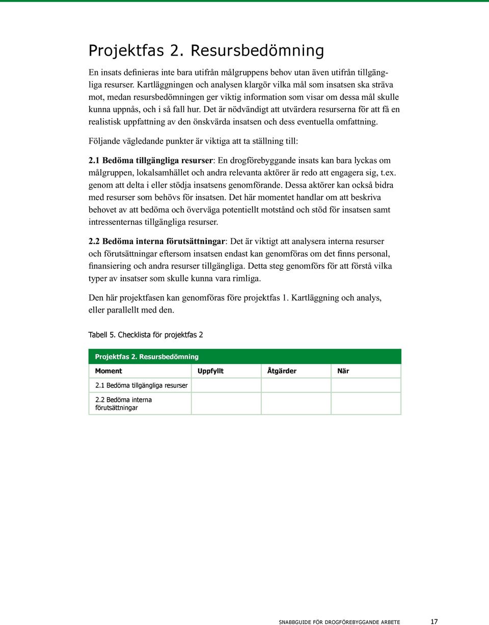 Det är nödvändigt att utvärdera resurserna för att få en realistisk uppfattning av den önskvärda insatsen och dess eventuella omfattning.