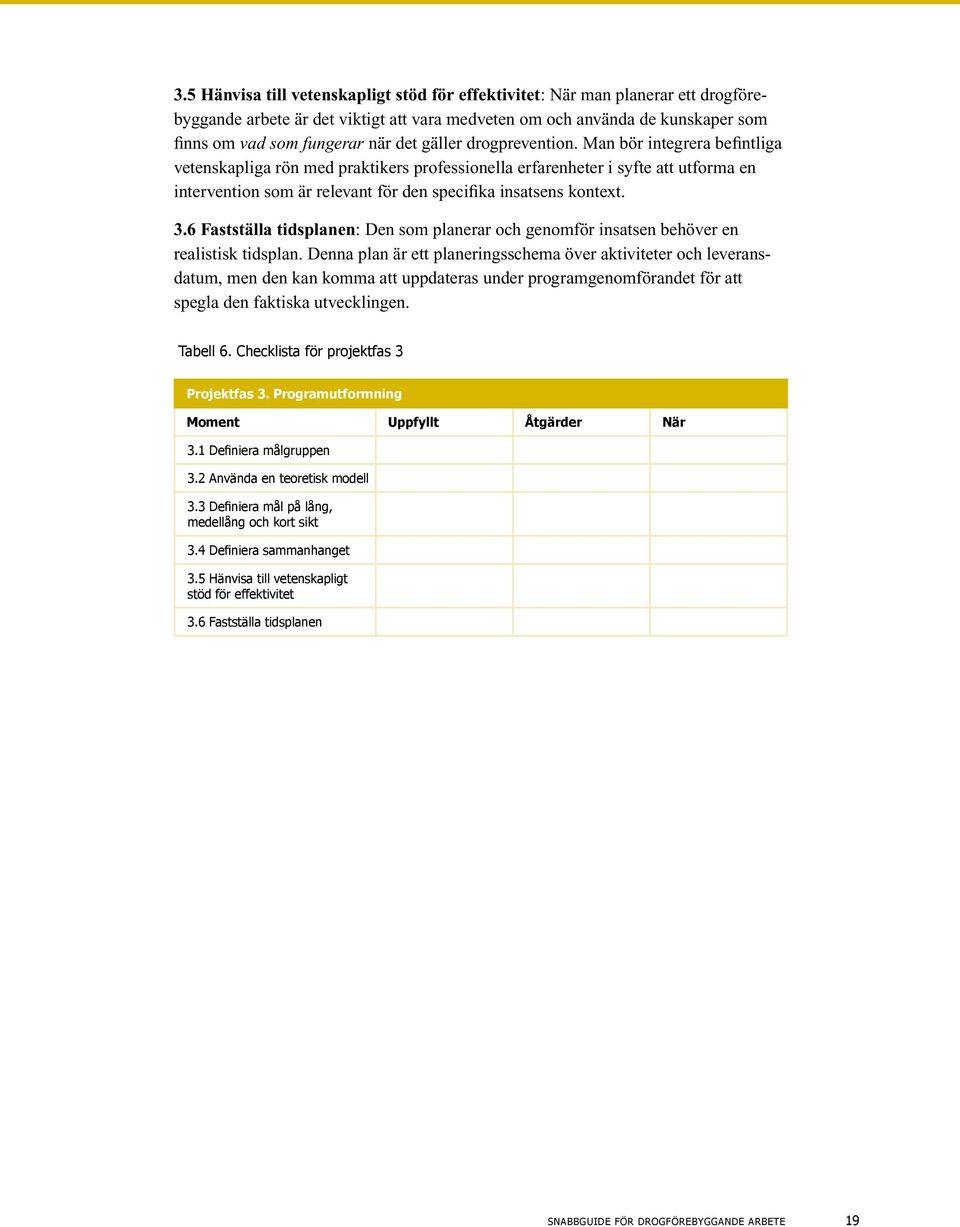 Man bör integrera befintliga vetenskapliga rön med praktikers professionella erfarenheter i syfte att utforma en intervention som är relevant för den specifika insatsens kontext. 3.