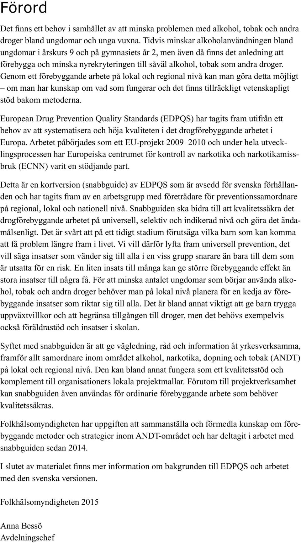 droger. Genom ett förebyggande arbete på lokal och regional nivå kan man göra detta möjligt om man har kunskap om vad som fungerar och det finns tillräckligt vetenskapligt stöd bakom metoderna.